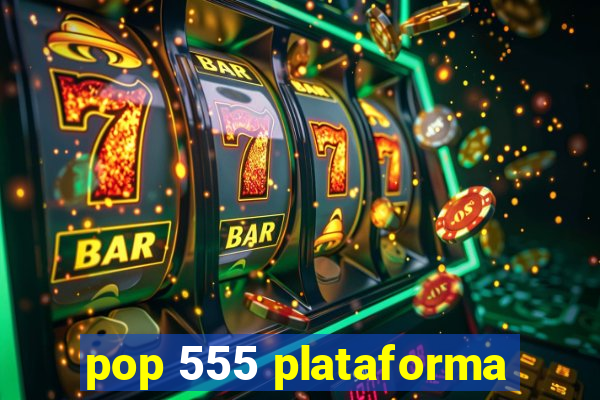 pop 555 plataforma